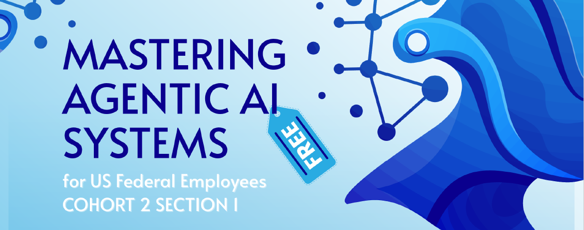 Blue banner with text Mastering Agentic AI Systems Series for US Federal Employees Cohort 2 Section 1 FREE